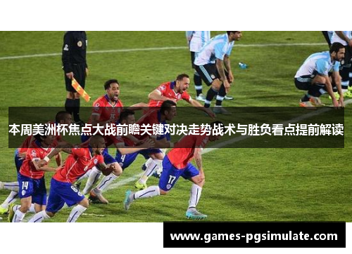 本周美洲杯焦点大战前瞻关键对决走势战术与胜负看点提前解读 本周美洲杯焦点大战前瞻关键对决走势战术与胜负看点提前解读
