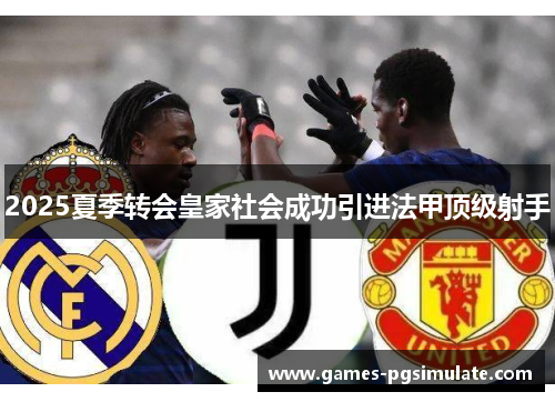 2025夏季转会皇家社会成功引进法甲顶级射手 2025夏季转会皇家社会成功引进法甲顶级射手