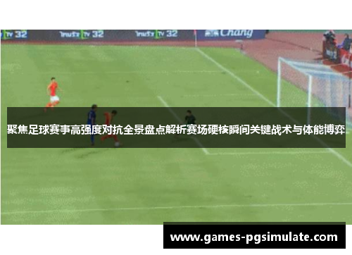 聚焦足球赛事高强度对抗全景盘点解析赛场硬核瞬间关键战术与体能博弈 聚焦足球赛事高强度对抗全景盘点解析赛场硬核瞬间关键战术与体能博弈